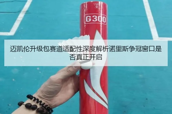 迈凯伦升级包赛道适配性深度解析诺里斯争冠窗口是否真正开启